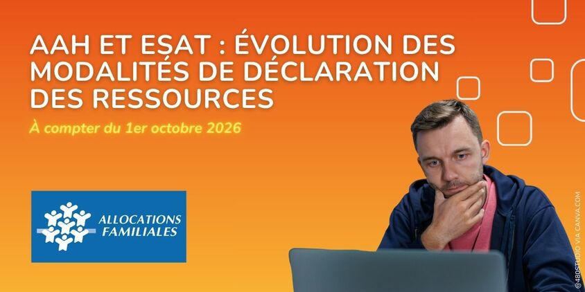 AAH et ESAT : évolution des modalités de déclaration des ressources - À compter du 1er octobre 2026